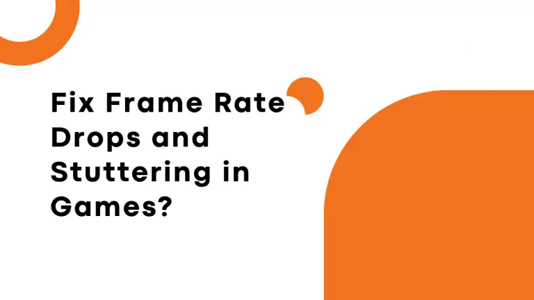How to Fix Frame Rate Drops and Stuttering in Games?