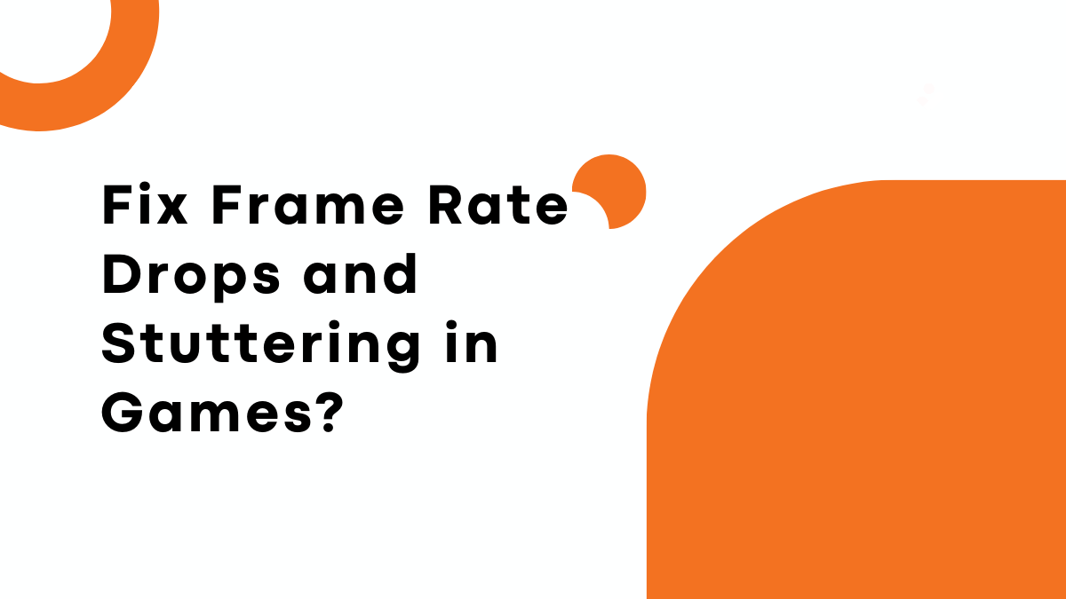 How to Fix Frame Rate Drops and Stuttering in Games
