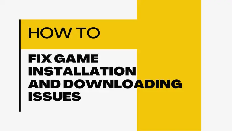 How to Fix Game Installation and Downloading Issues?