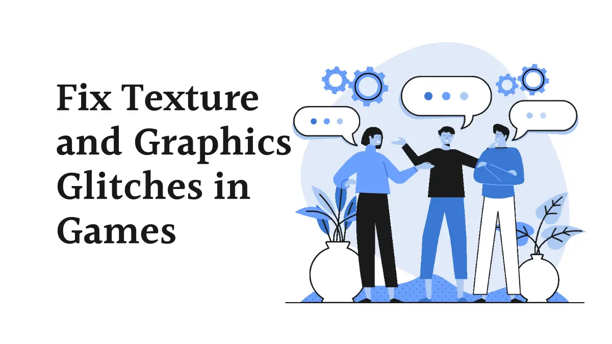How to Fix Texture and Graphics Glitches in Games