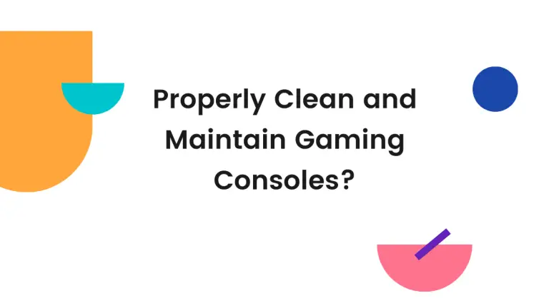 How to Properly Clean and Maintain Gaming Consoles?