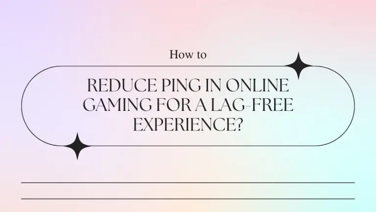 How to Reduce Ping in Online Gaming for a Lag-Free Experience?