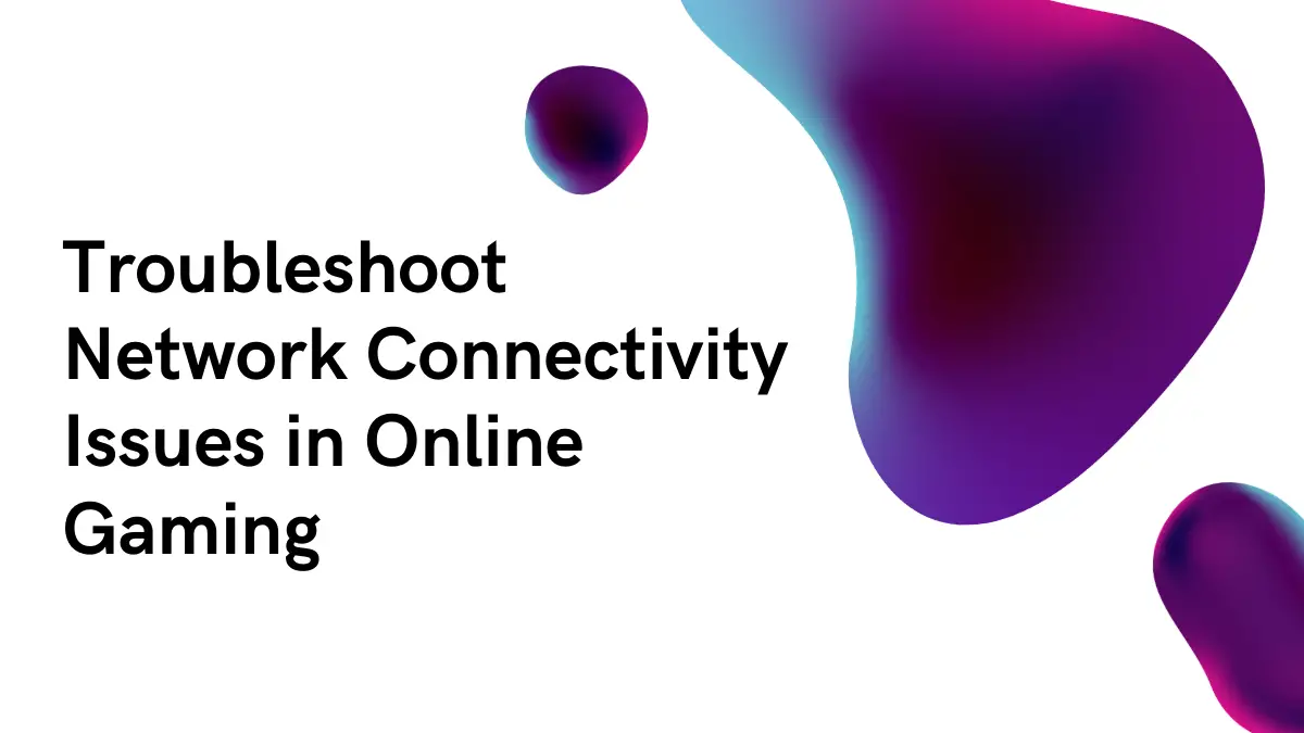 How to Troubleshoot Network Connectivity Issues in Online Gaming