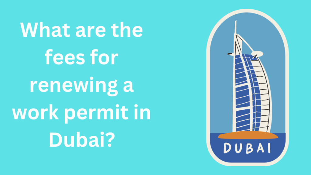 What are the fees for renewing a work permit in Dubai?